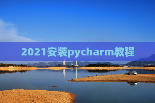2021安装pycharm教程